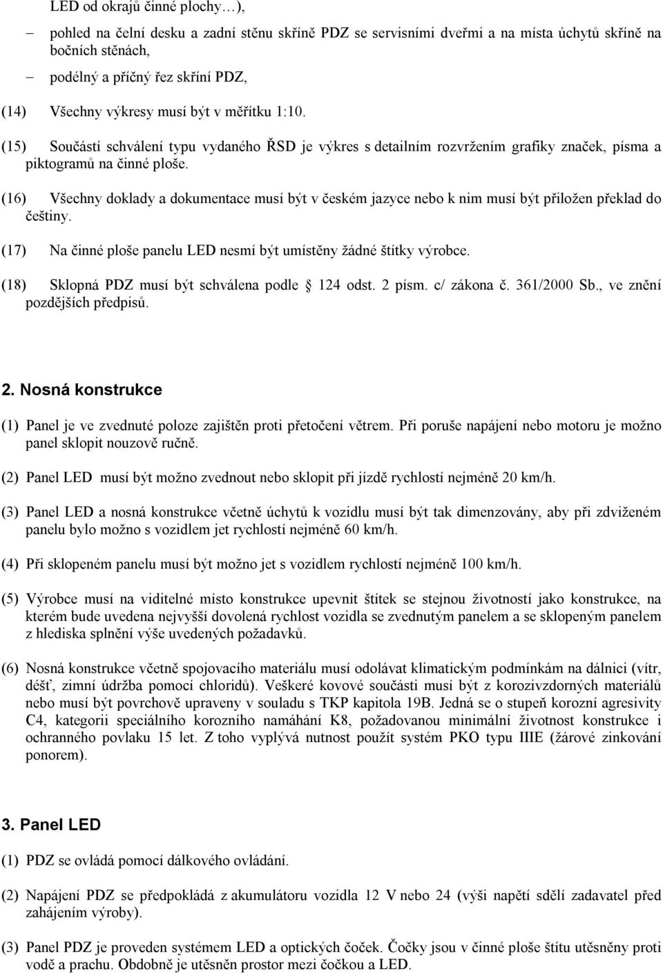 (16) Všechny doklady a dokumentace musí být v českém jazyce nebo k nim musí být přiložen překlad do češtiny. (17) Na činné ploše panelu LED nesmí být umístěny žádné štítky výrobce.