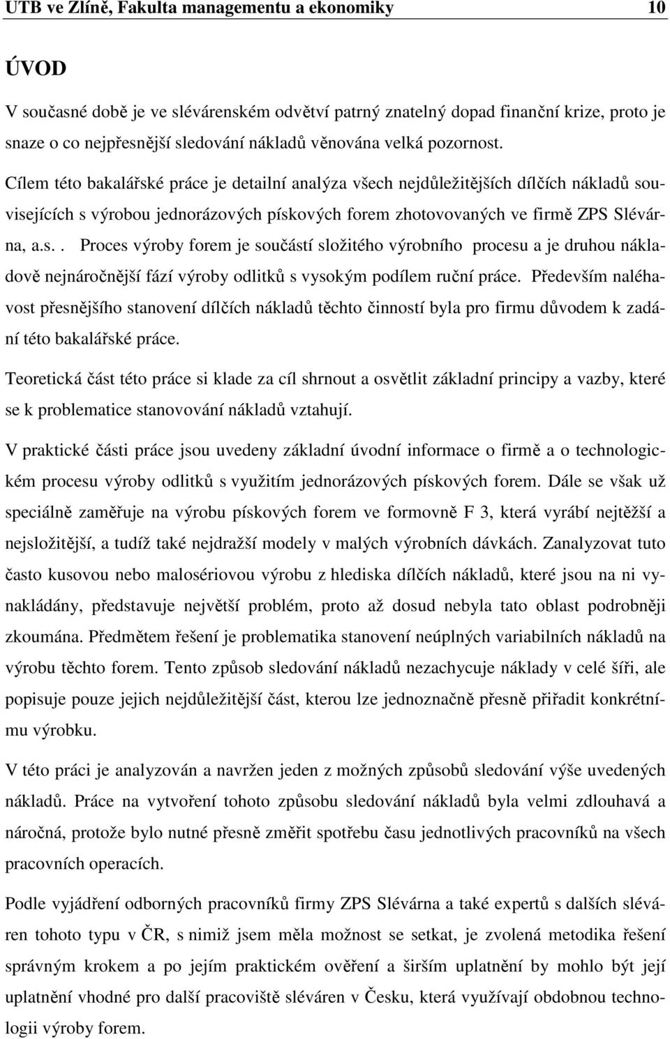 Především naléhavost přesnějšího stanovení dílčích nákladů těchto činností byla pro firmu důvodem k zadání této bakalářské práce.