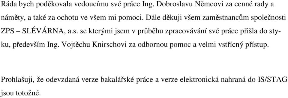 Dále děkuji všem zaměstnancům společnosti ZPS SLÉVÁRNA, a.s. se kterými jsem v průběhu zpracovávání své práce přišla do styku, především Ing.