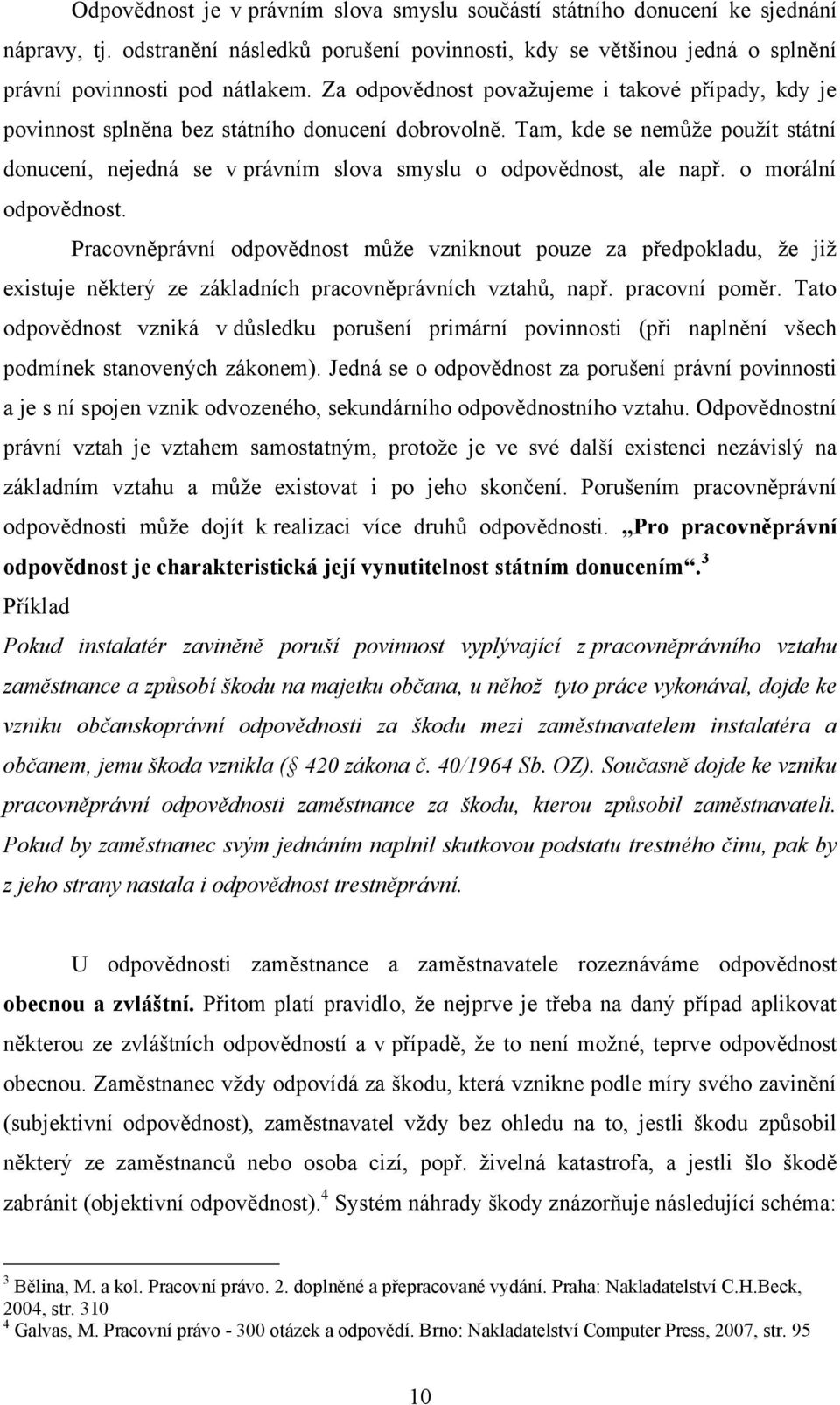 Tam, kde se nemůţe pouţít státní donucení, nejedná se v právním slova smyslu o odpovědnost, ale např. o morální odpovědnost.