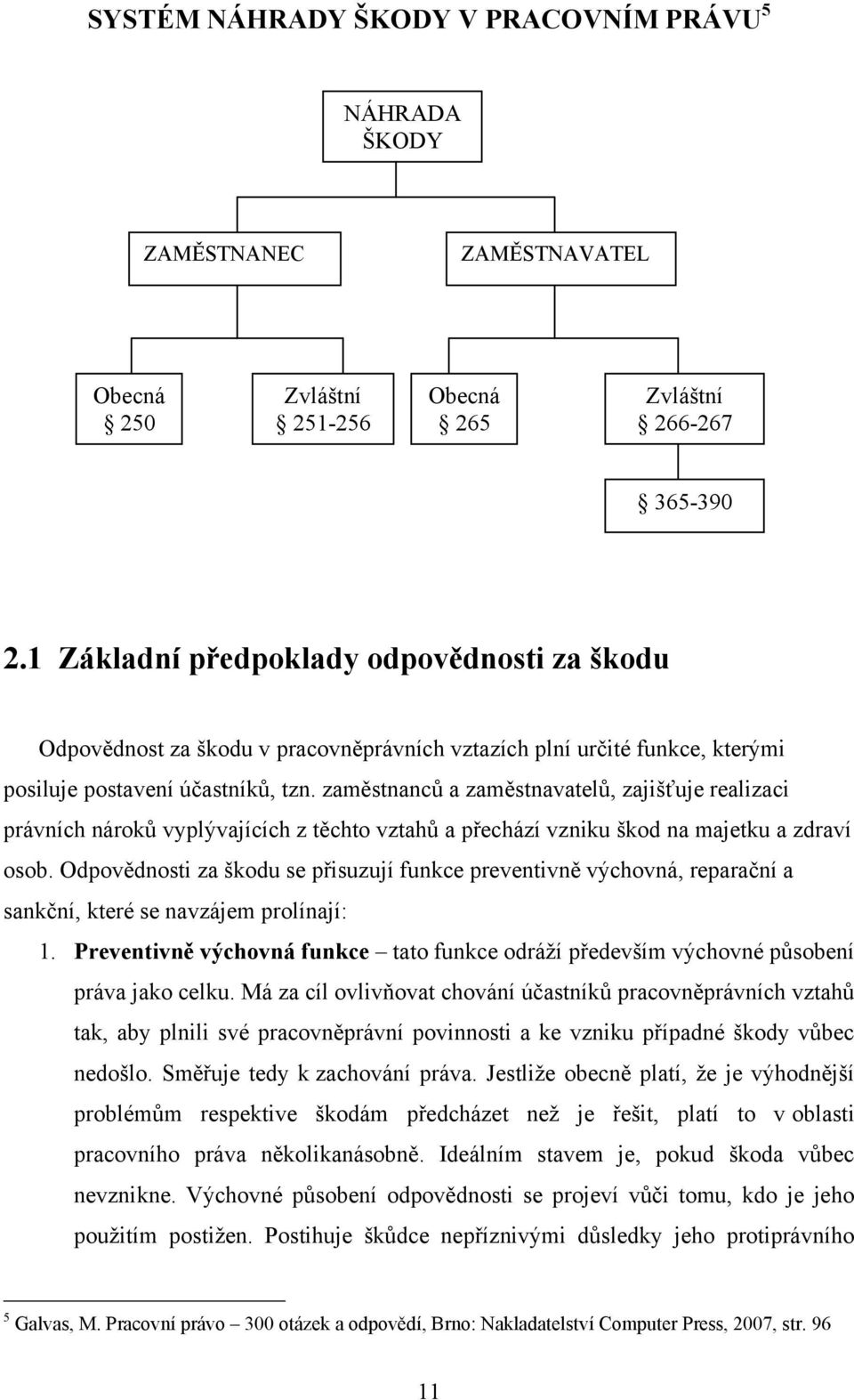 zaměstnanců a zaměstnavatelů, zajišťuje realizaci právních nároků vyplývajících z těchto vztahů a přechází vzniku škod na majetku a zdraví osob.