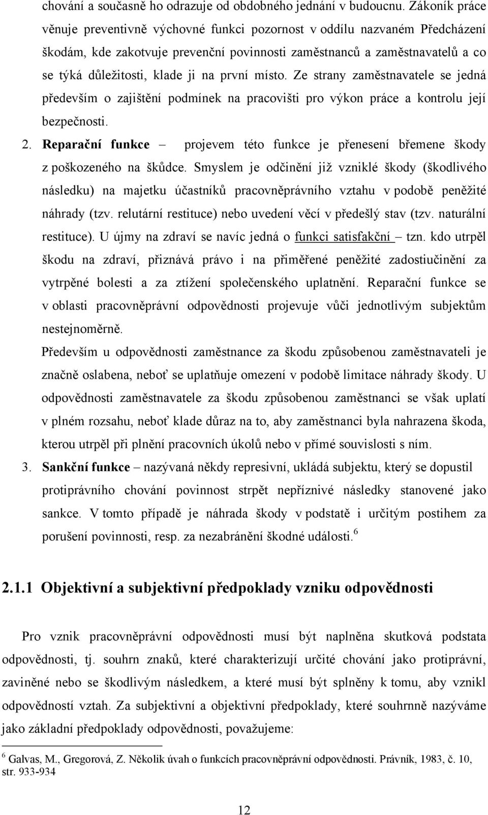 první místo. Ze strany zaměstnavatele se jedná především o zajištění podmínek na pracovišti pro výkon práce a kontrolu její bezpečnosti. 2.