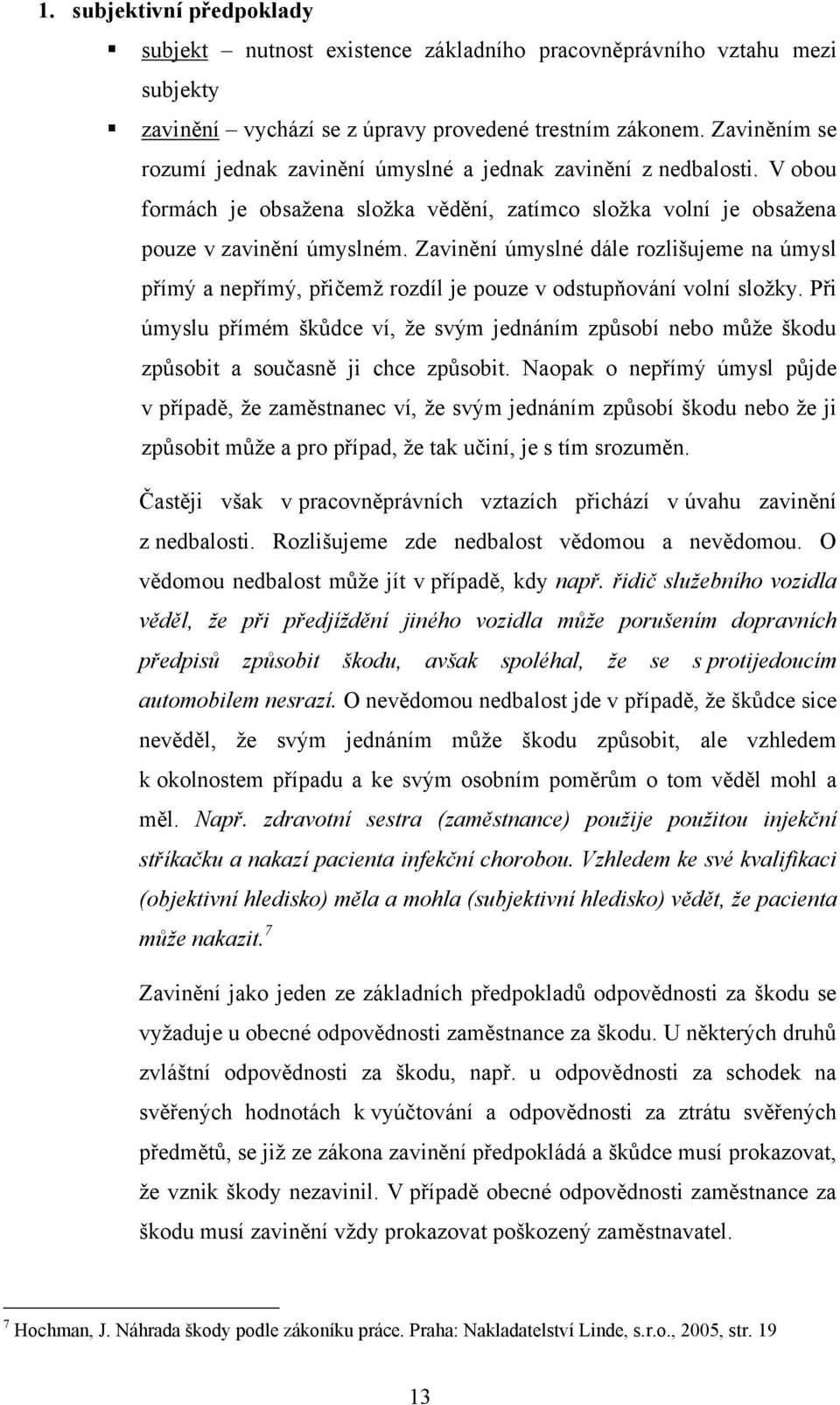 Zavinění úmyslné dále rozlišujeme na úmysl přímý a nepřímý, přičemţ rozdíl je pouze v odstupňování volní sloţky.