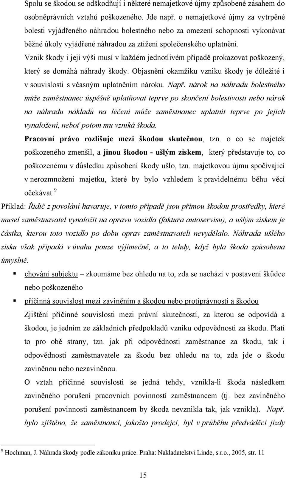 Vznik škody i její výši musí v kaţdém jednotlivém případě prokazovat poškozený, který se domáhá náhrady škody. Objasnění okamţiku vzniku škody je důleţité i v souvislosti s včasným uplatněním nároku.
