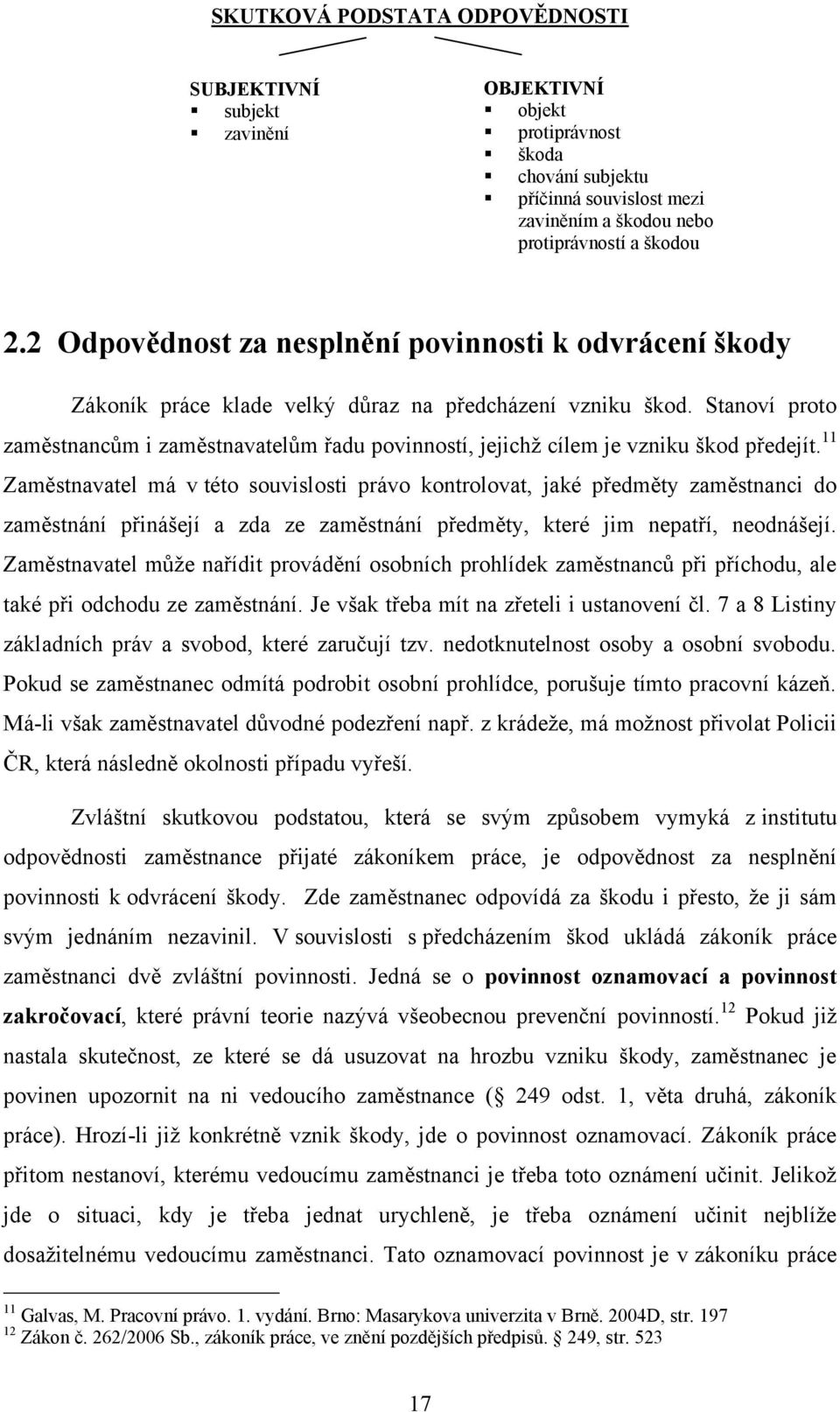 Stanoví proto zaměstnancům i zaměstnavatelům řadu povinností, jejichţ cílem je vzniku škod předejít.