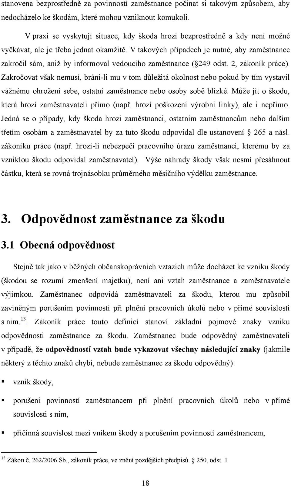 V takových případech je nutné, aby zaměstnanec zakročil sám, aniţ by informoval vedoucího zaměstnance ( 249 odst. 2, zákoník práce).