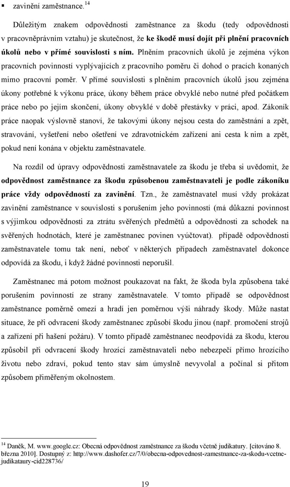 Plněním pracovních úkolů je zejména výkon pracovních povinností vyplývajících z pracovního poměru či dohod o pracích konaných mimo pracovní poměr.