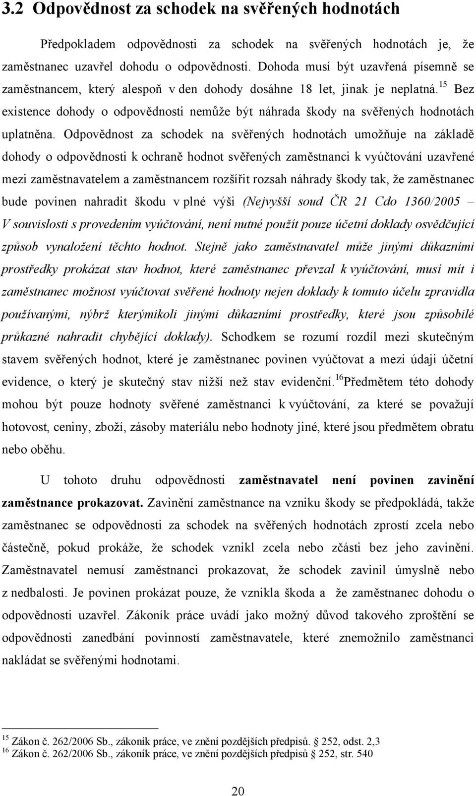 15 Bez existence dohody o odpovědnosti nemůţe být náhrada škody na svěřených hodnotách uplatněna.