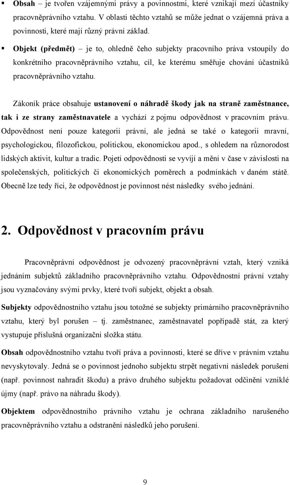 Objekt (předmět) je to, ohledně čeho subjekty pracovního práva vstoupily do konkrétního pracovněprávního vztahu, cíl, ke kterému směřuje chování účastníků pracovněprávního vztahu.