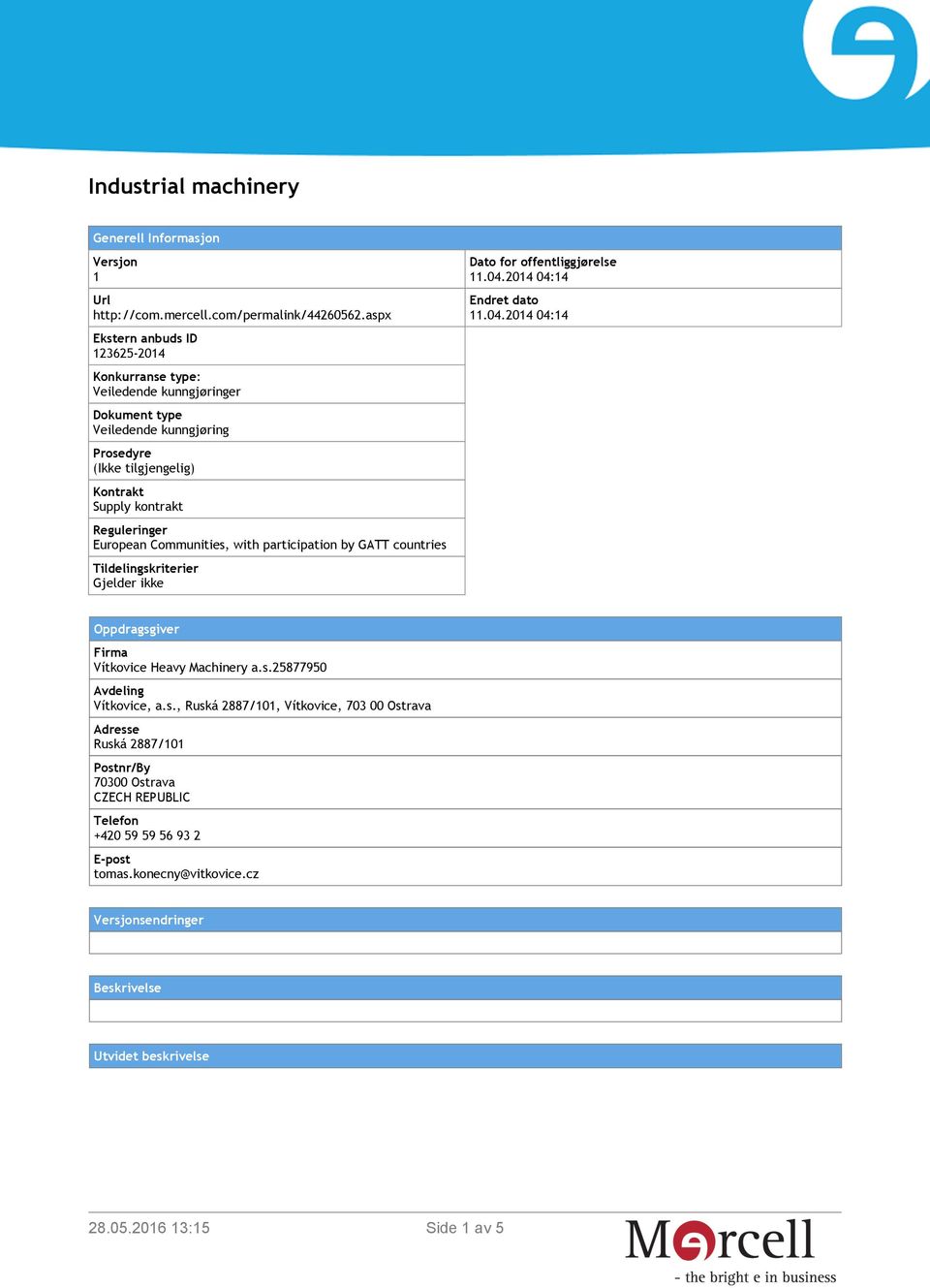European Communities, with participation by GATT countries Tildelingskriterier Gjelder ikke Dato for offentliggjørelse 11.04.2014 04:14 Endret dato 11.04.2014 04:14 Oppdragsgiver Firma Vítkovice Heavy Machinery a.