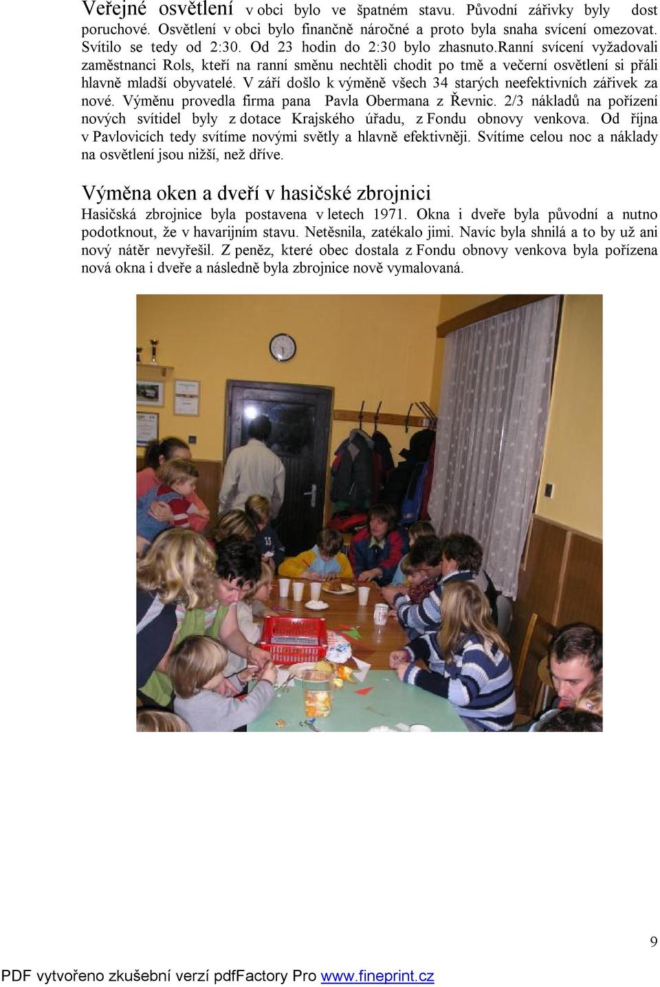 V září došlo k výměně všech 34 starých neefektivních zářivek za nové. Výměnu provedla firma pana Pavla Obermana z Řevnic.