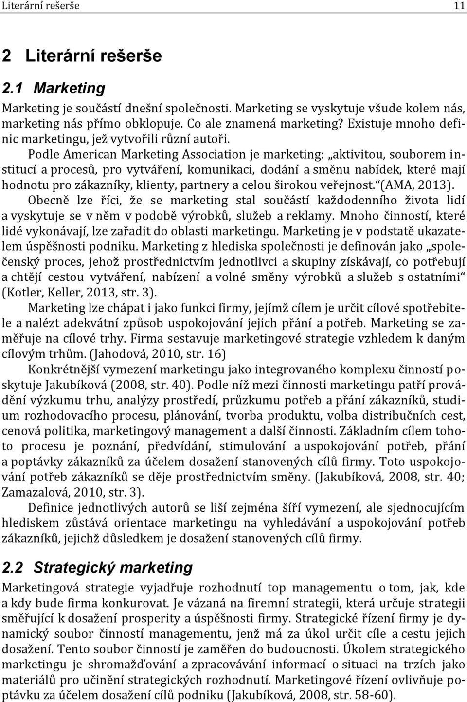 Podle American Marketing Association je marketing: aktivitou, souborem institucí a procesů, pro vytváření, komunikaci, dodání a směnu nabídek, které mají hodnotu pro zákazníky, klienty, partnery a