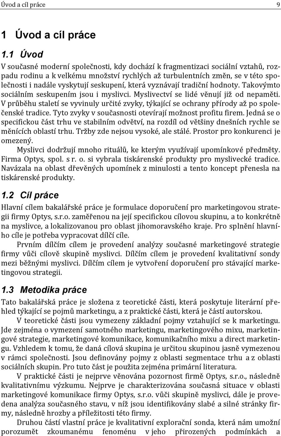 seskupení, která vyznávají tradiční hodnoty. Takovýmto sociálním seskupením jsou i myslivci. Myslivectví se lidé věnují již od nepaměti.