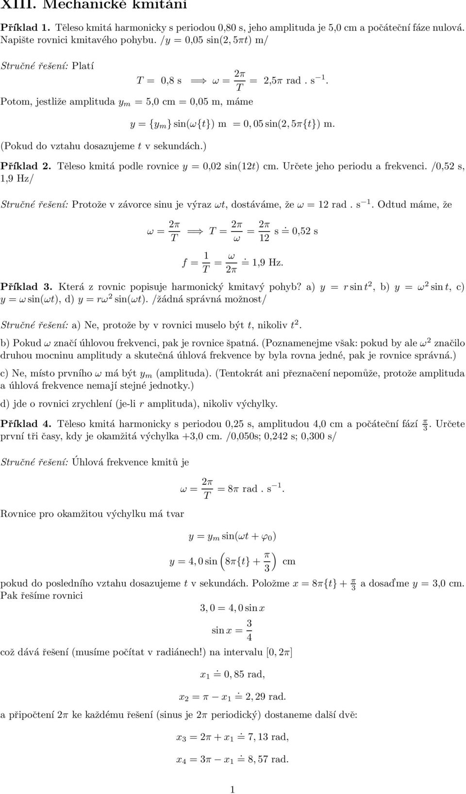 periodu a frevenci /0,5 s, 1,9 Hz/ Stručné řešení: Protože v závorce sinu je výraz ωt, dostáváe, že ω =1rads 1 Odtud áe, že ω = π T = T = π ω = π 1 s =0,5s f = 1 T = ω π =1,9Hz Příad 3 Která z rovnic