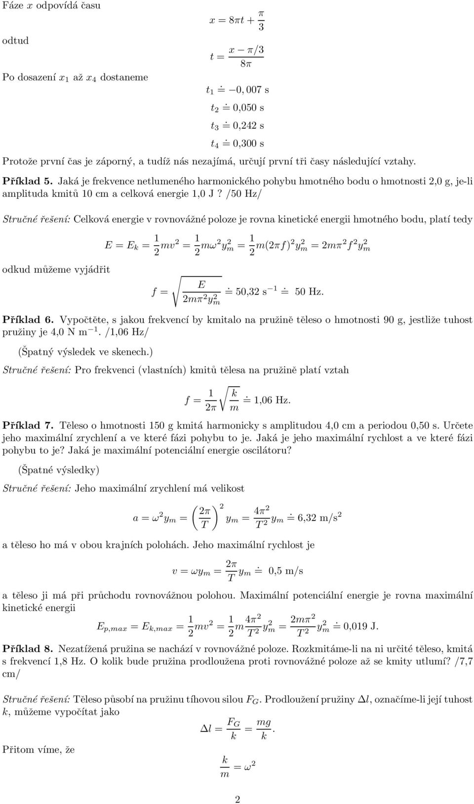 /50 Hz/ Stručnéřešení: Ceová enerie v rovnovážné pooze je rovna ineticé enerii hotného bodu, patí tedy E = E = 1 v = 1 ω y = 1 πf) y =π f y odud ůžee vyjádřit E f = π y = 50,3 s 1 = 50 Hz Příad 6