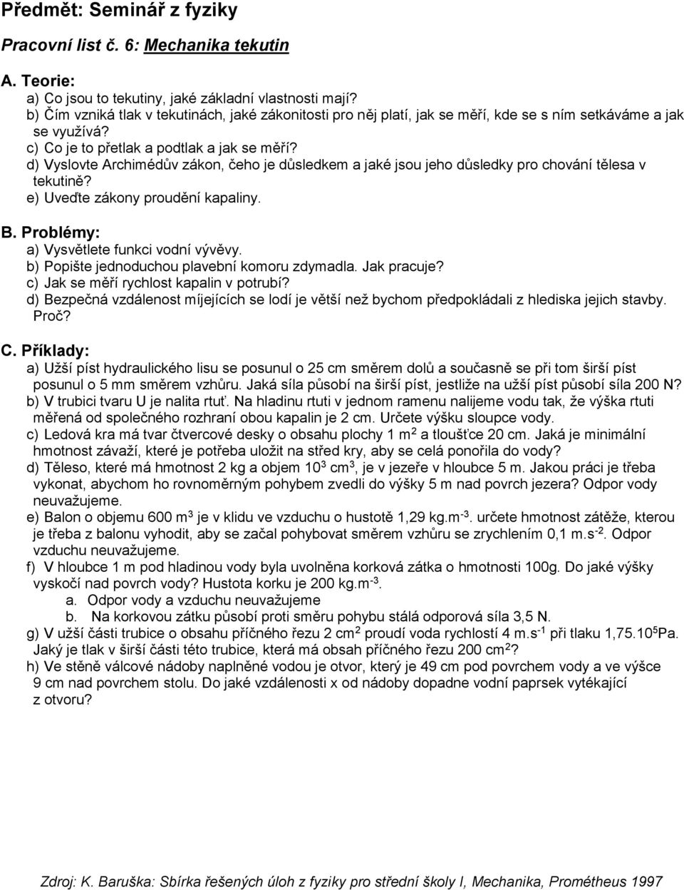 d) Vyslovte Archimédův zákon, čeho je důsledkem a jaké jsou jeho důsledky pro chování tělesa v tekutině? e) Uveďte zákony proudění kapaliny. a) Vysvětlete funkci vodní vývěvy.