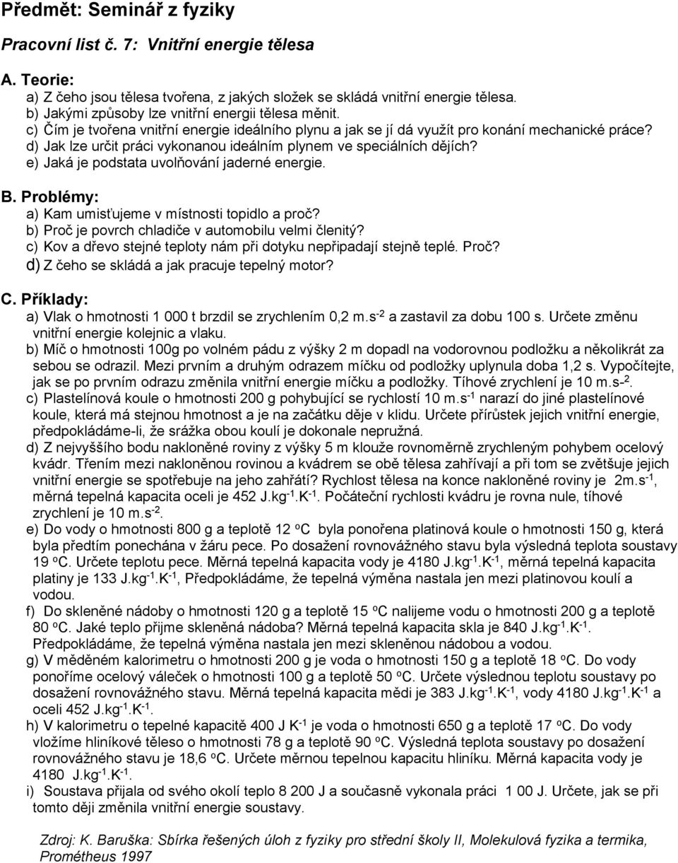 e) Jaká je podstata uvolňování jaderné energie. a) Kam umisťujeme v místnosti topidlo a proč? b) Proč je povrch chladiče v automobilu velmi členitý?