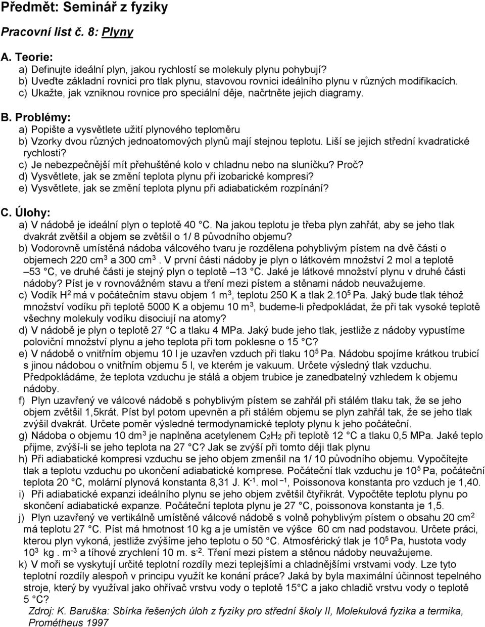 Liší se jejich střední kvadratické rychlosti? c) Je nebezpečnější mít přehuštěné kolo v chladnu nebo na sluníčku? Proč? d) Vysvětlete, jak se změní teplota plynu při izobarické kompresi?