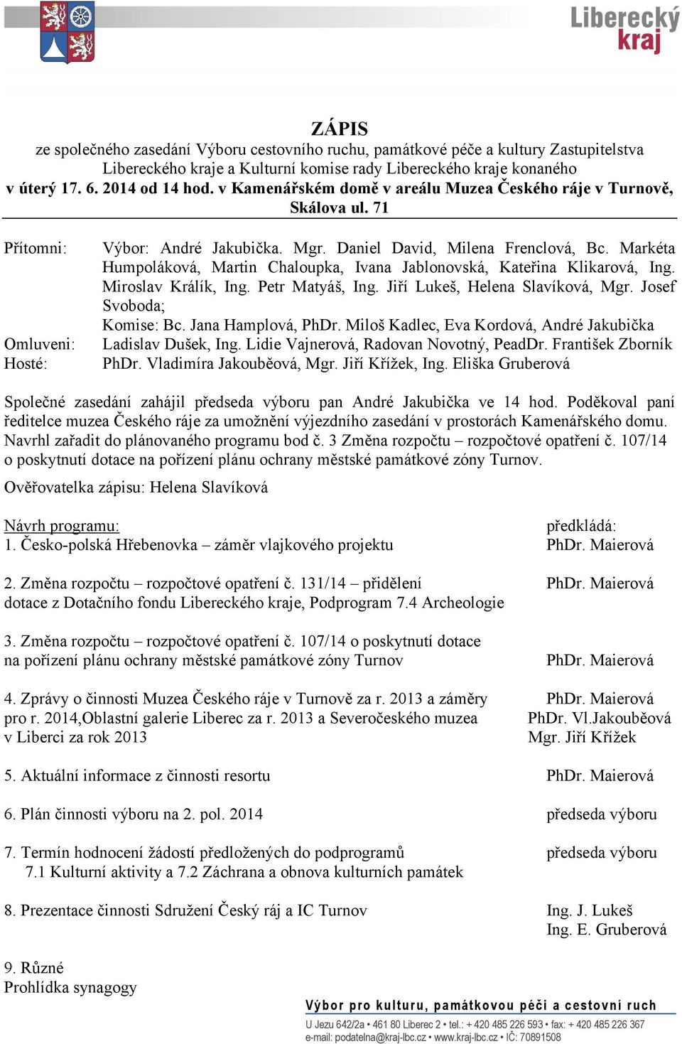 Markéta Humpoláková, Martin Chaloupka, Ivana Jablonovská, Kateřina Klikarová, Ing. Miroslav Králík, Ing. Petr Matyáš, Ing. Jiří Lukeš, Helena Slavíková, Mgr. Josef Svoboda; Komise: Bc.