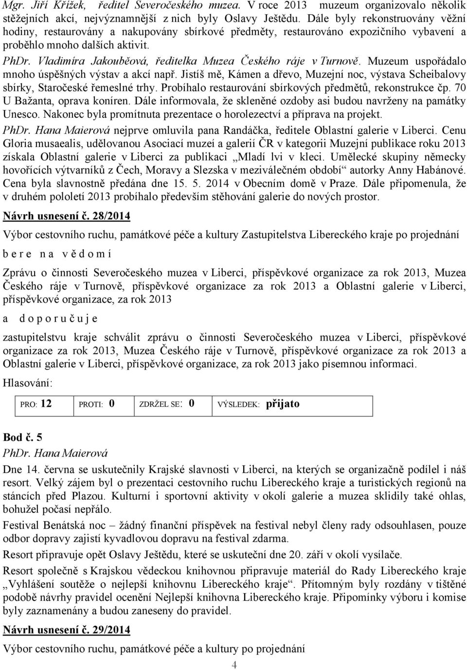 Vladimíra Jakouběová, ředitelka Muzea Českého ráje v Turnově. Muzeum uspořádalo mnoho úspěšných výstav a akcí např.