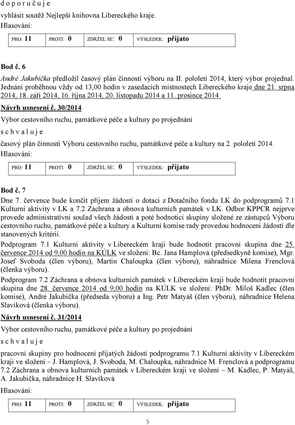 prosince 2014. Návrh usnesení č. 30/2014 Výbor cestovního ruchu, památkové péče a kultury po projednání s c h v a l u j e časový plán činnosti Výboru cestovního ruchu, památkové péče a kultury na 2.