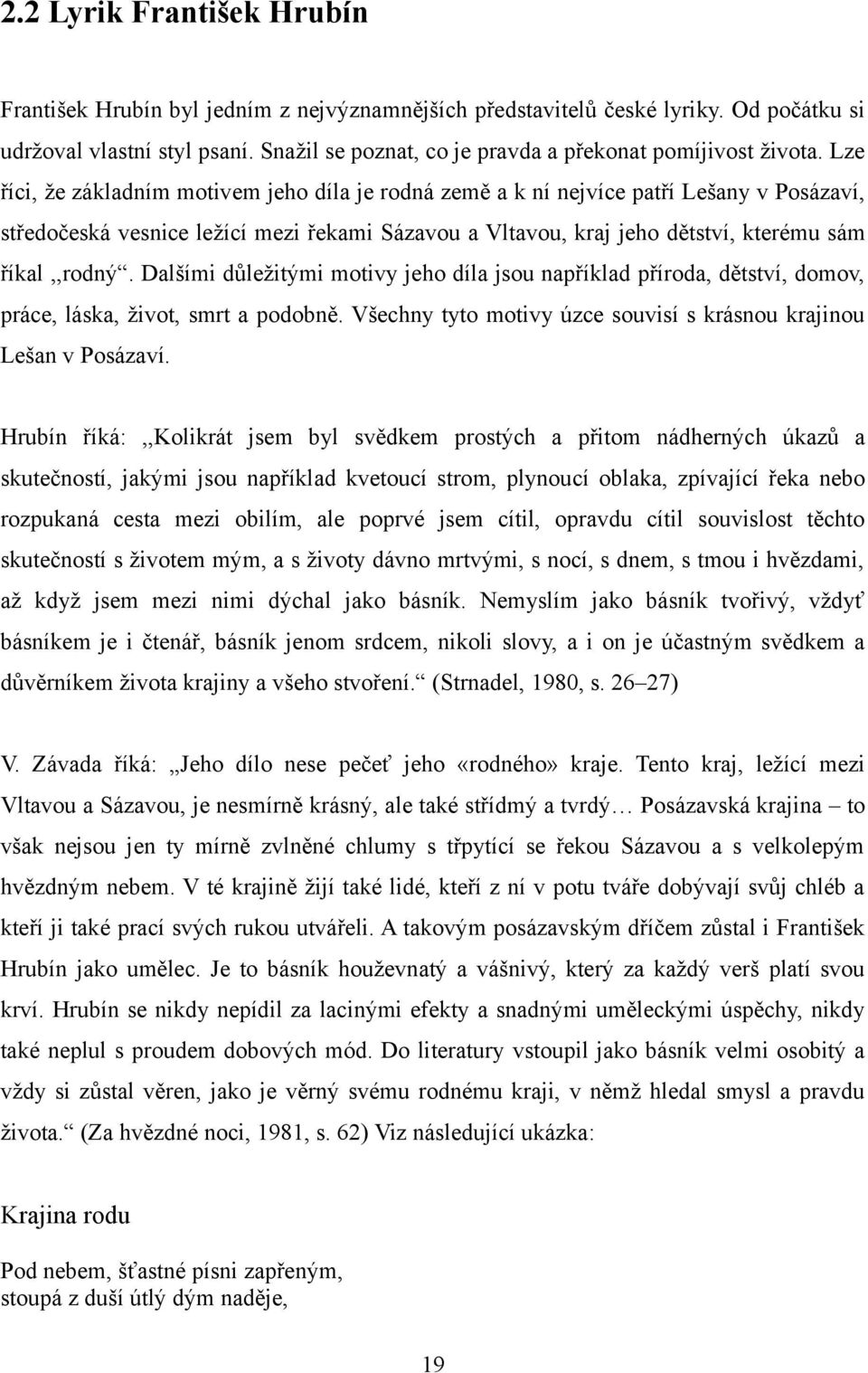 Lze říci, že základním motivem jeho díla je rodná země a k ní nejvíce patří Lešany v Posázaví, středočeská vesnice ležící mezi řekami Sázavou a Vltavou, kraj jeho dětství, kterému sám říkal,,rodný.