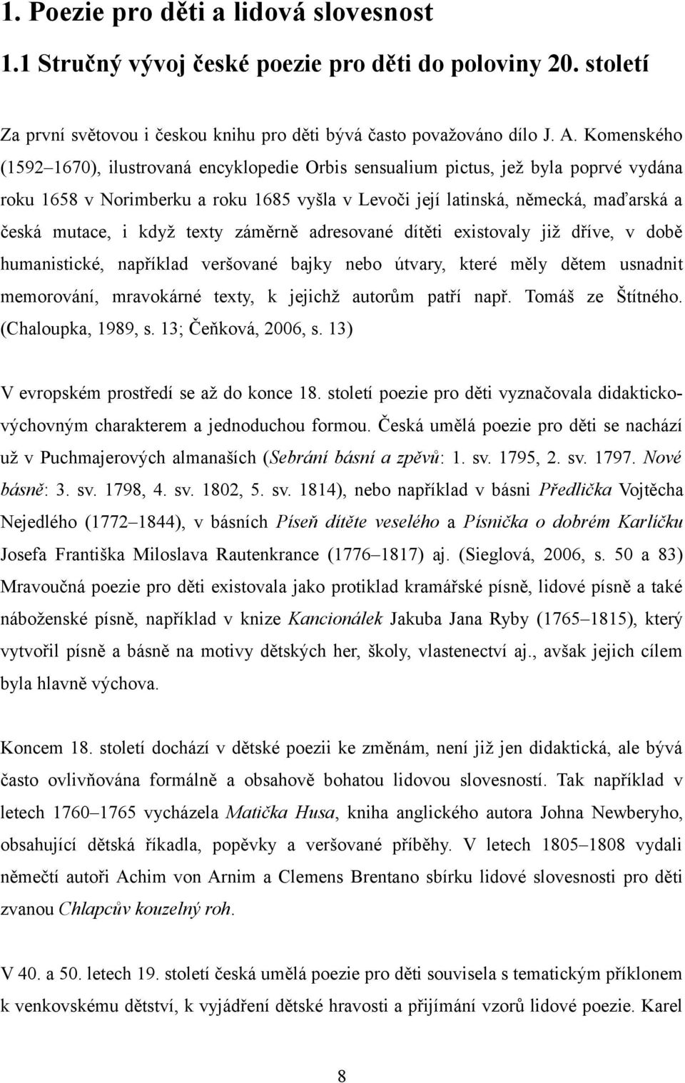 když texty záměrně adresované dítěti existovaly již dříve, v době humanistické, například veršované bajky nebo útvary, které měly dětem usnadnit memorování, mravokárné texty, k jejichž autorům patří