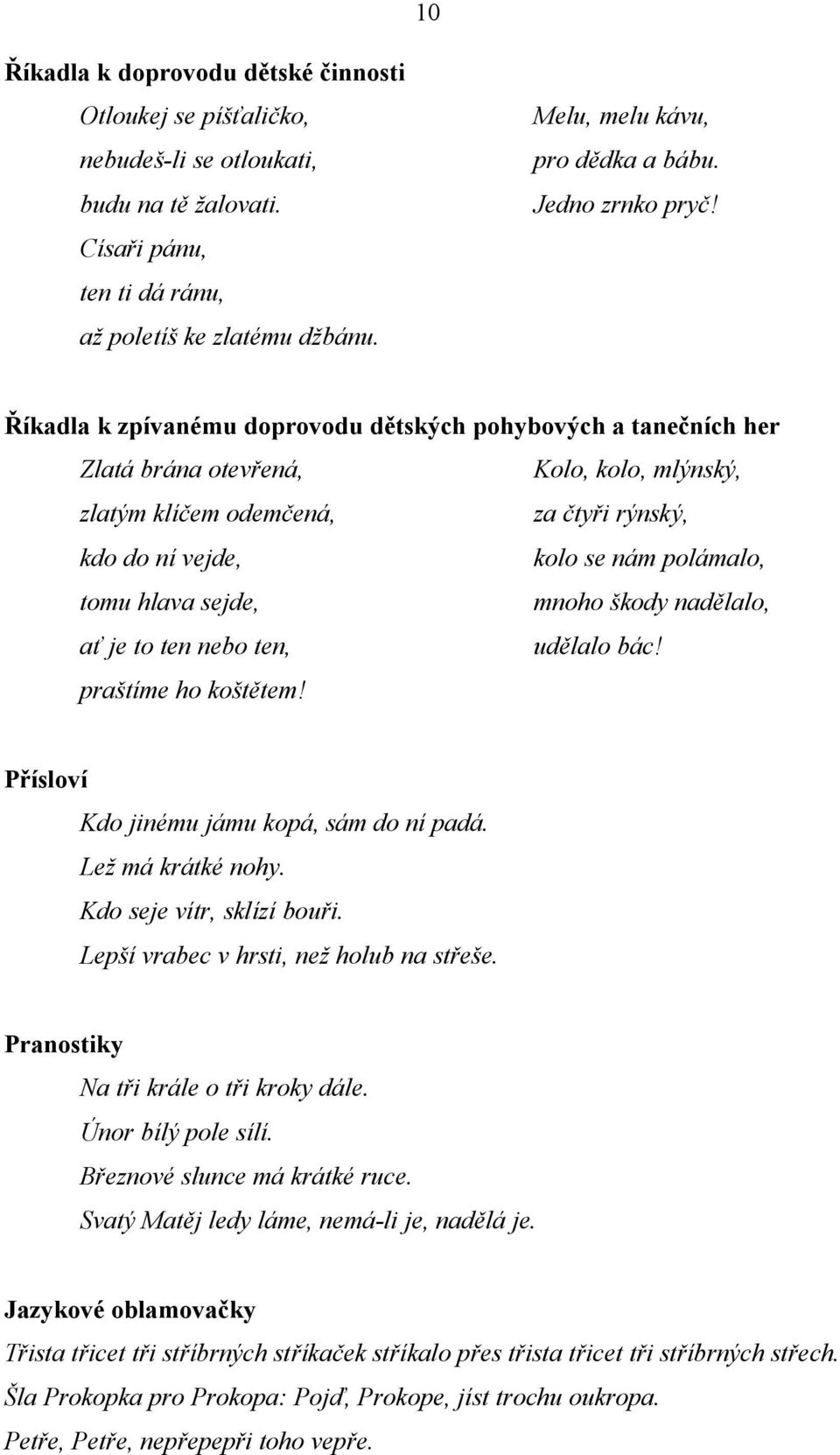 Říkadla k zpívanému doprovodu dětských pohybových a tanečních her Zlatá brána otevřená, Kolo, kolo, mlýnský, zlatým klíčem odemčená, za čtyři rýnský, kdo do ní vejde, kolo se nám polámalo, tomu hlava