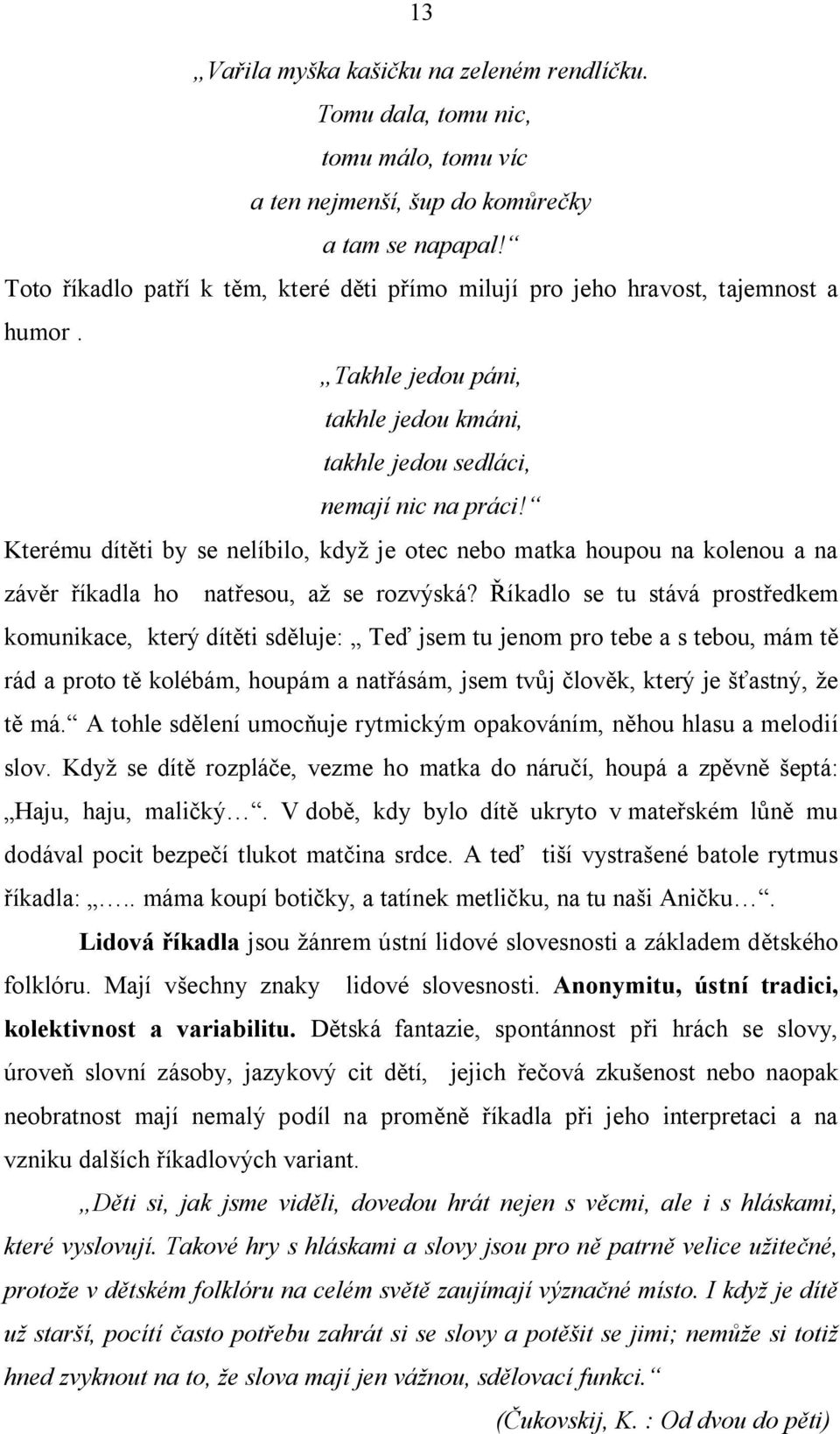 Kterému dítěti by se nelíbilo, když je otec nebo matka houpou na kolenou a na závěr říkadla ho natřesou, až se rozvýská?