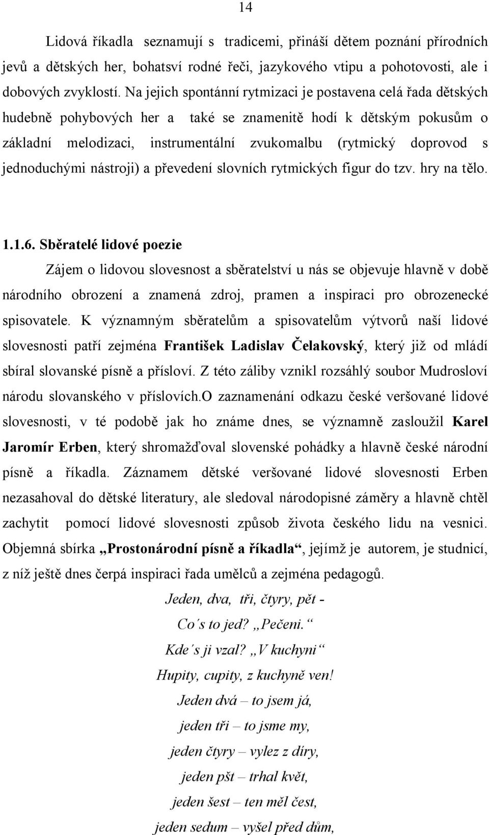 jednoduchými nástroji) a převedení slovních rytmických figur do tzv. hry na tělo. 1.1.6.