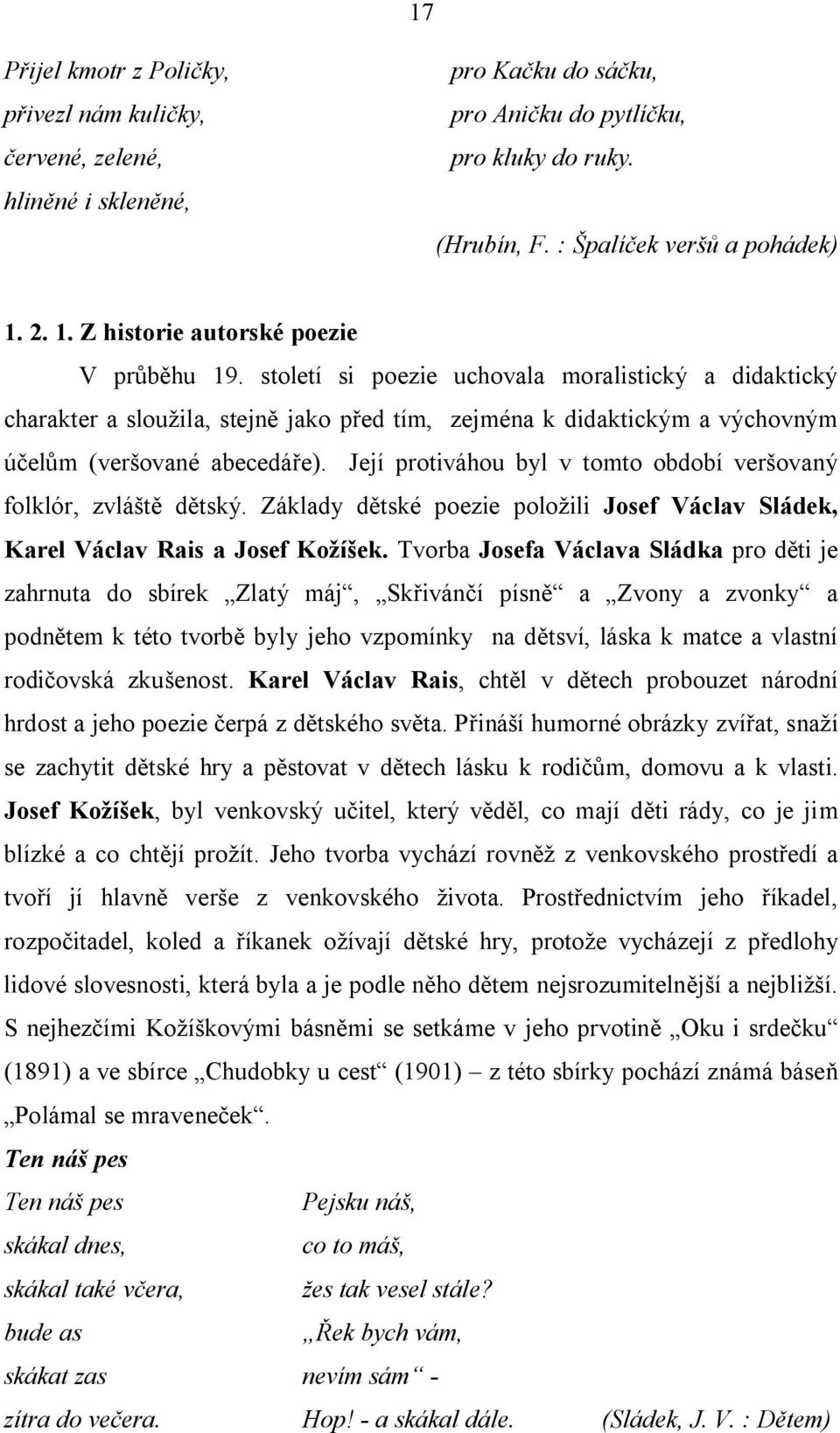 století si poezie uchovala moralistický a didaktický charakter a sloužila, stejně jako před tím, zejména k didaktickým a výchovným účelům (veršované abecedáře).