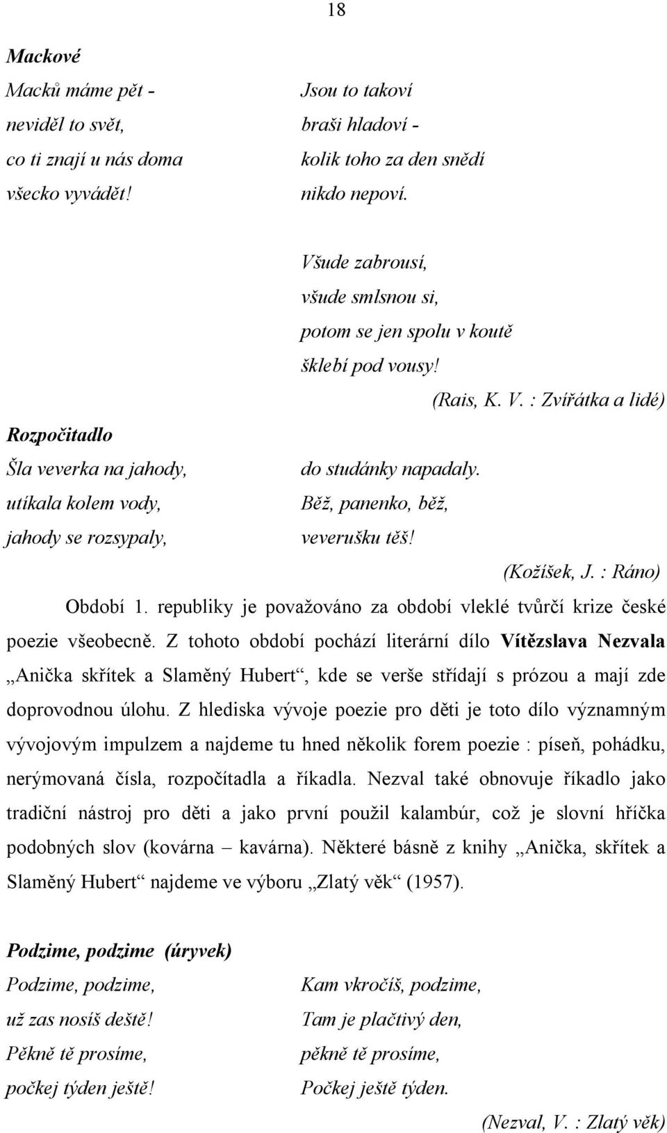 utíkala kolem vody, Běž, panenko, běž, jahody se rozsypaly, veverušku těš! (Kožíšek, J. : Ráno) Období 1. republiky je považováno za období vleklé tvůrčí krize české poezie všeobecně.