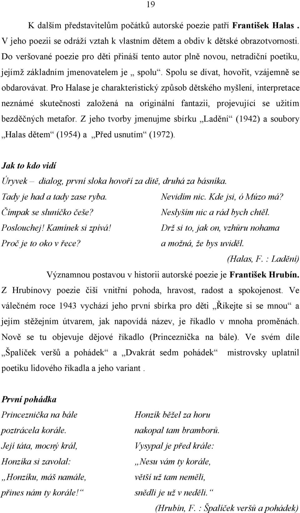 Pro Halase je charakteristický způsob dětského myšlení, interpretace neznámé skutečnosti založená na originální fantazii, projevující se užitím bezděčných metafor.