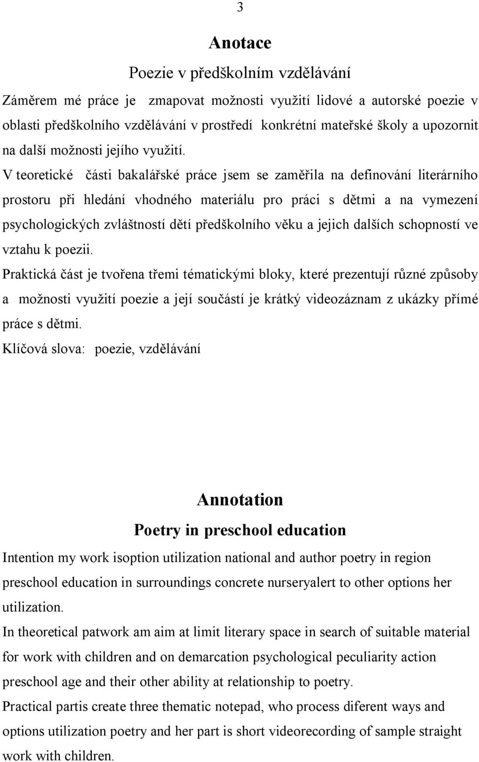 V teoretické části bakalářské práce jsem se zaměřila na definování literárního prostoru při hledání vhodného materiálu pro práci s dětmi a na vymezení psychologických zvláštností dětí předškolního