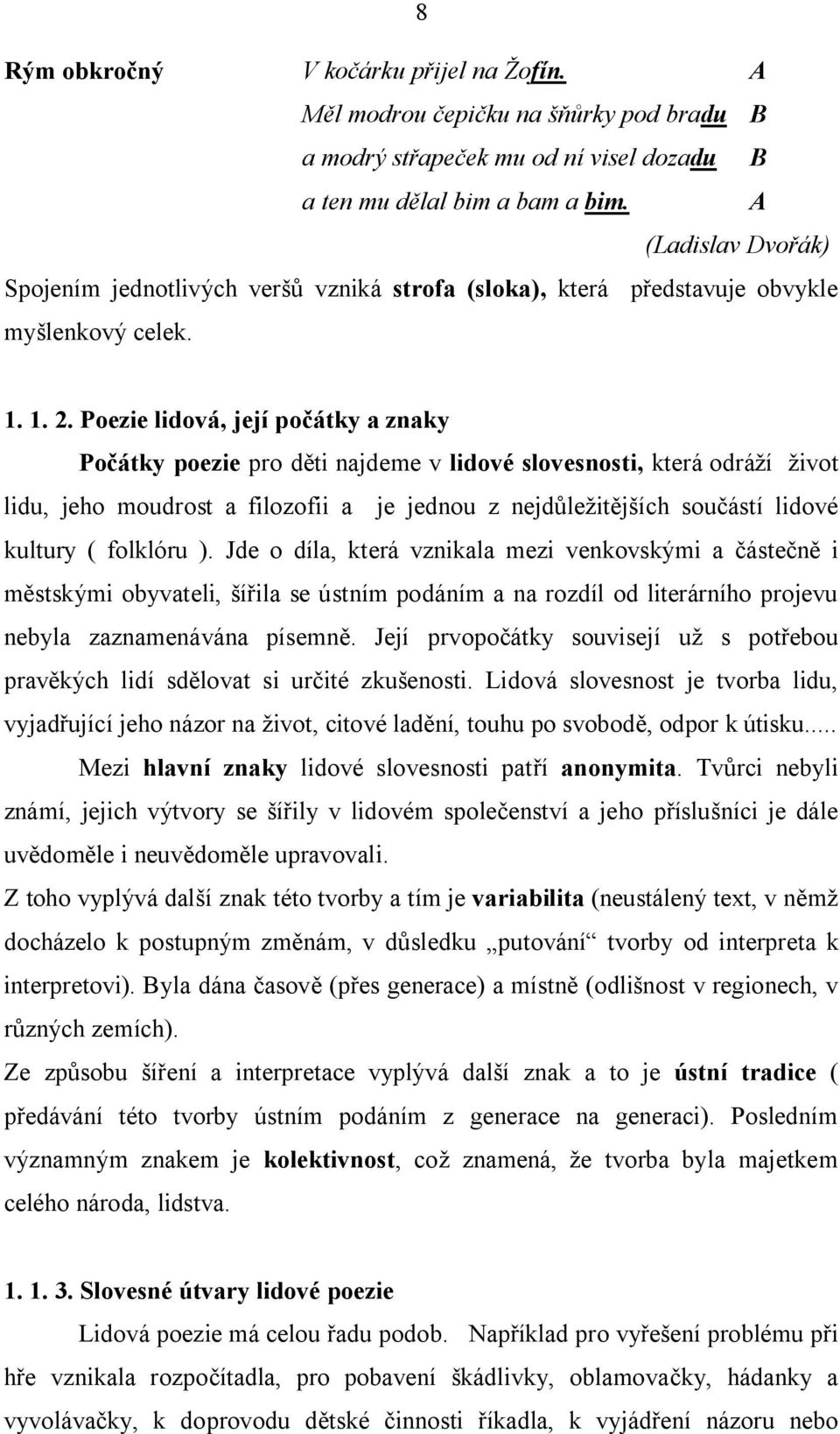 Poezie lidová, její počátky a znaky Počátky poezie pro děti najdeme v lidové slovesnosti, která odráží život lidu, jeho moudrost a filozofii a je jednou z nejdůležitějších součástí lidové kultury (