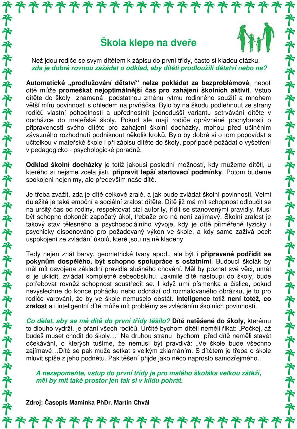 Vstup dítěte do školy znamená podstatnou změnu rytmu rodinného soužití a mnohem větší míru povinnosti s ohledem na prvňáčka.