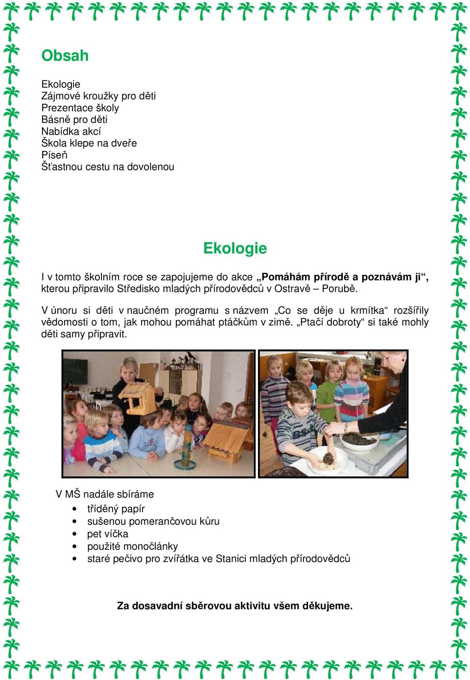 V únoru si děti v naučném programu s názvem Co se děje u krmítka rozšířily vědomosti o tom, jak mohou pomáhat ptáčkům v zimě.
