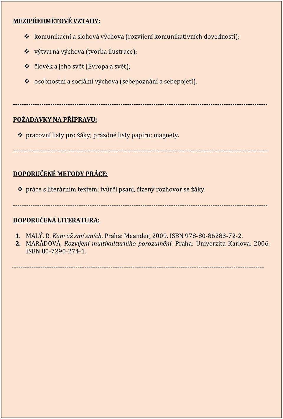 DOPORUČENÉ METODY PRÁCE: práce s literárním textem; tvůrčí psaní, řízený rozhovor se žáky. DOPORUČENÁ LITERATURA: 1. MALÝ, R. Kam až smí smích. Praha: Meander, 2009.