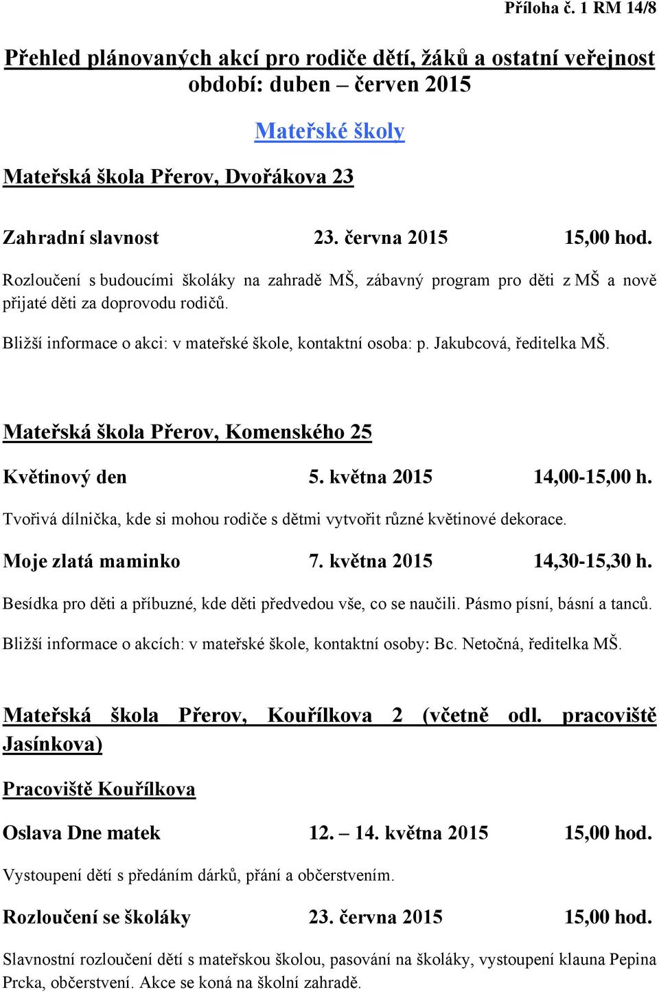 Bližší informace o akci: v mateřské škole, kontaktní osoba: p. Jakubcová, ředitelka MŠ. Mateřská škola Přerov, Komenského 25 Květinový den 5. května 2015 14,00-15,00 h.