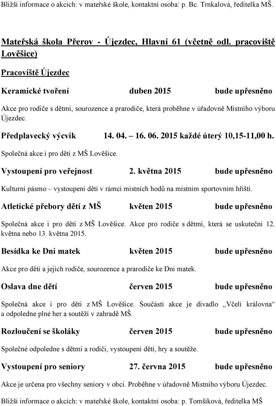 Předplavecký výcvik 14. 04. 16. 06. 2015 každé úterý 10,15-11,00 h. Společná akce i pro děti z MŠ Lověšice. Vystoupení pro veřejnost 2.