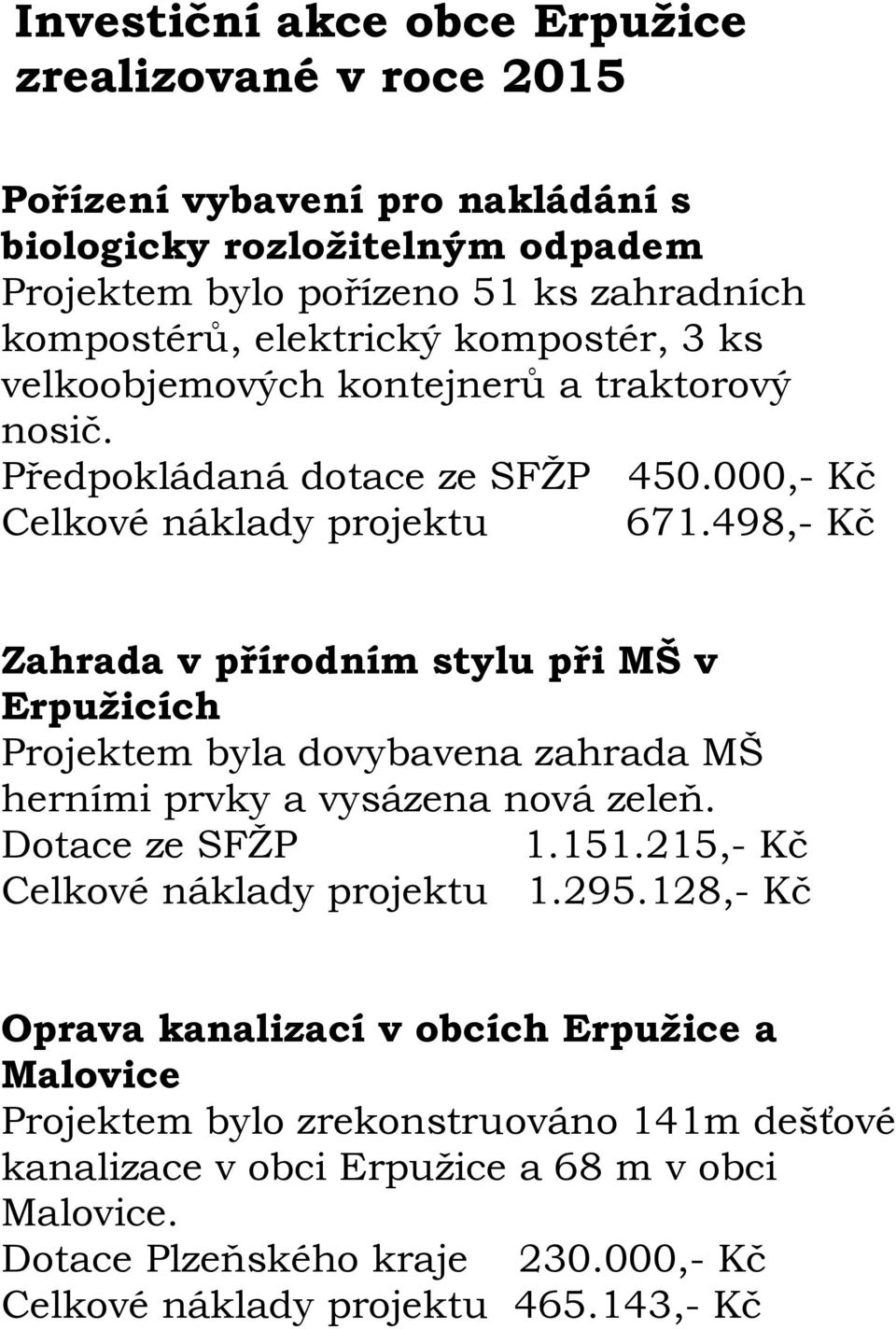 498,- Kč Zahrada v přírodním stylu při MŠ v Erpužicích Projektem byla dovybavena zahrada MŠ herními prvky a vysázena nová zeleň. Dotace ze SFŽP 1.151.