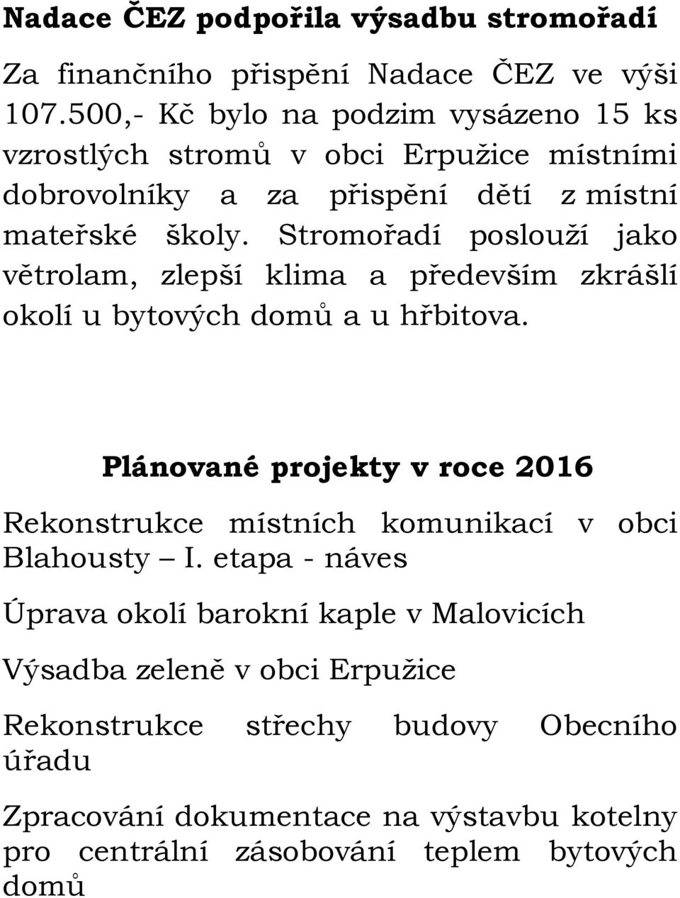 Stromořadí poslouží jako větrolam, zlepší klima a především zkrášlí okolí u bytových domů a u hřbitova.