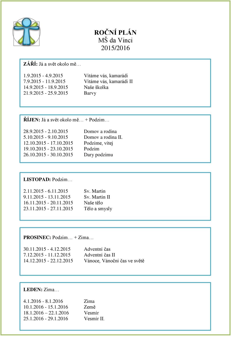 2015-6.11.2015 Sv. Martin 9.11.2015-13.11.2015 Sv. Martin II 16.11.2015-20.11.2015 Naše tělo 23.11.2015-27.11.2015 Tělo a smysly PROSINEC: Podzim + Zima 30.11.2015-4.12.2015 Adventní čas 7.12.2015-11.