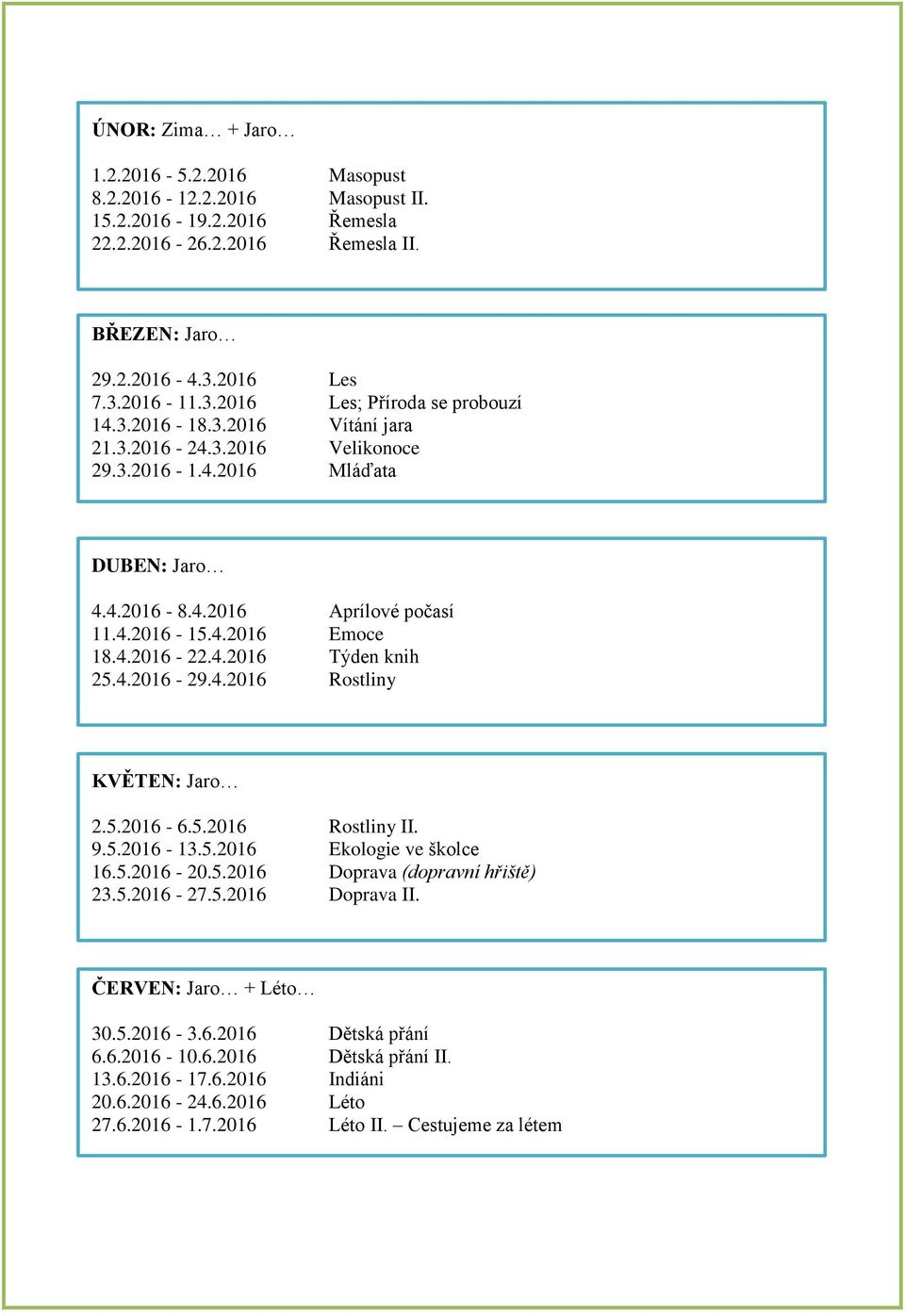 4.2016 Rostliny KVĚTEN: Jaro 2.5.2016-6.5.2016 Rostliny II. 9.5.2016-13.5.2016 Ekologie ve školce 16.5.2016-20.5.2016 Doprava (dopravní hřiště) 23.5.2016-27.5.2016 Doprava II.