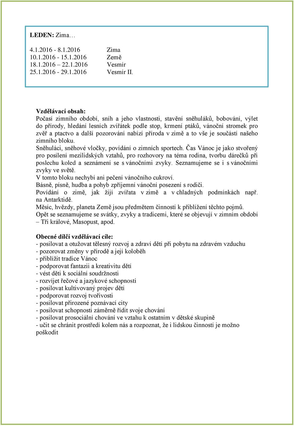 nabízí příroda v zimě a to vše je součástí našeho zimního bloku. Sněhuláci, sněhové vločky, povídání o zimních sportech.