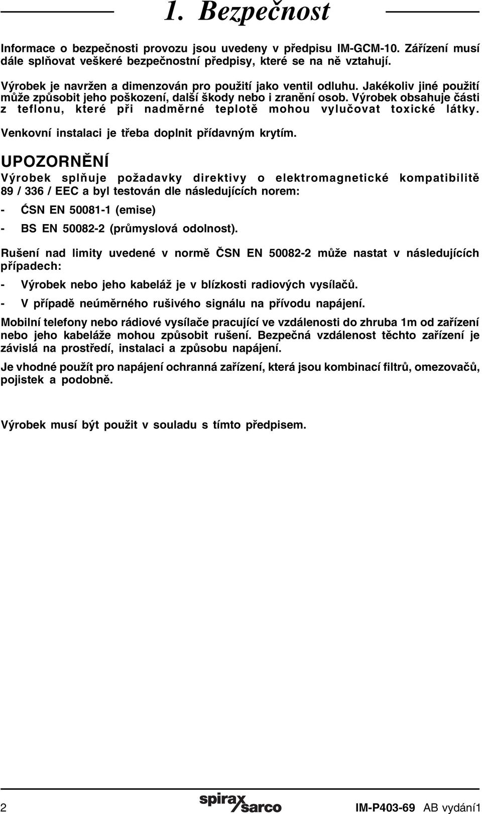 Výrobek obsahuje části z teflonu, které při nadměrné teplotě mohou vylučovat toxické látky. Venkovní instalaci je třeba doplnit přídavným krytím.