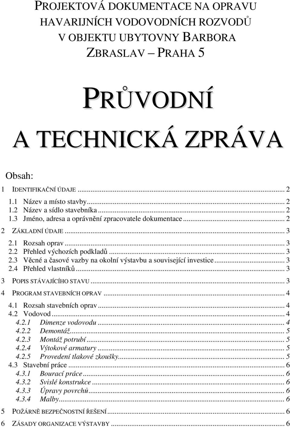 .. 3 2.4 Přehled vlastníků... 3 3 POPIS STÁVAJÍCÍHO STAVU... 3 4 PROGRAM STAVEBNÍCH OPRAV... 4 4.1 Rozsah stavebních oprav... 4 4.2 Vodovod... 4 4.2.1 Dimenze vodovodu... 4 4.2.2 Demontáž... 5 4.2.3 Montáž potrubí.