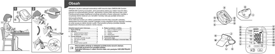 Pokroková technologie IntelliSense umožňuje pohodlné a řízené nafukování manžety a nevyžaduje žádné nastavení pro nahuštění manžety nebo její pozdější dofukování.