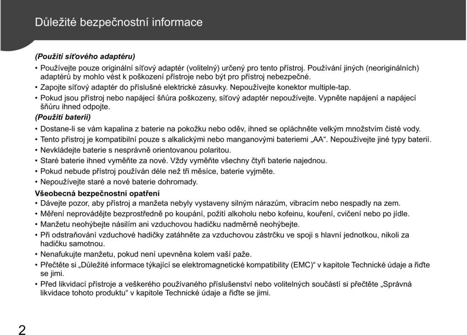 Nepoužívejte konektor multiple-tap. Pokud jsou p ístroj nebo napájecí š ra poškozeny, sí ový adaptér nepoužívejte. Vypn te napájení a napájecí š ru ihned odpojte.