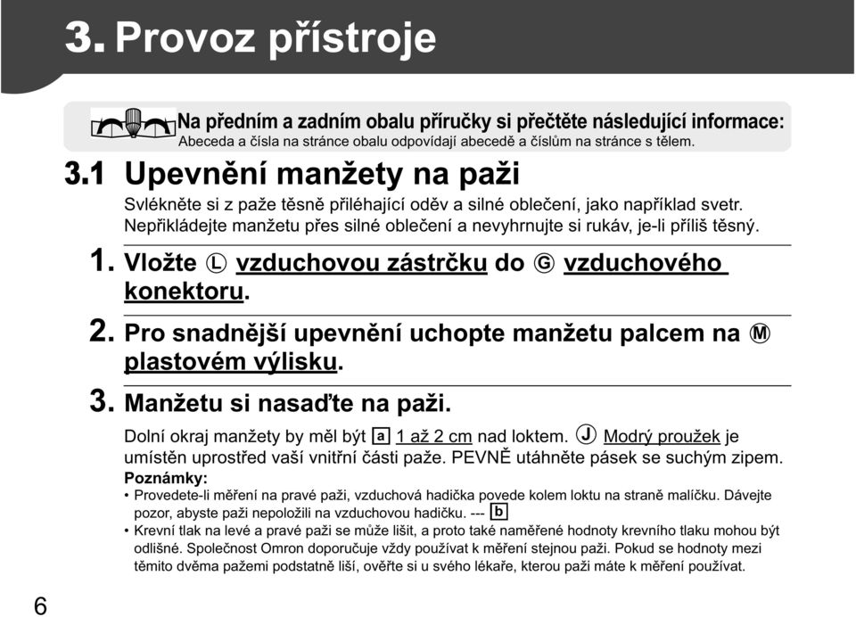 Vložte L vzduchovou zástr ku do G vzduchového konektoru. 2. Pro snadn jší upevn ní uchopte manžetu palcem na plastovém výlisku. 3. Manžetu si nasa te na paži.